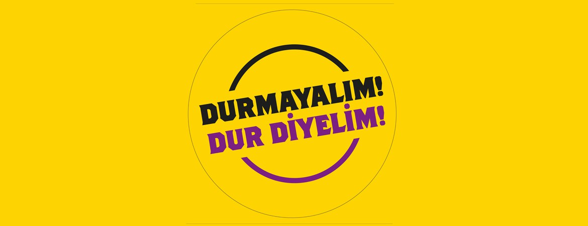 ORTAK MÜCADELEYE ÇAĞIRIYORUZ… DURMAYALIM! DUR DİYELİM!